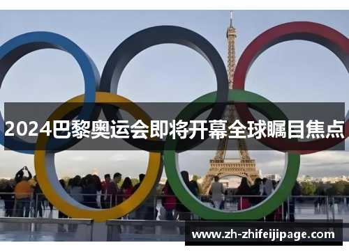 2024巴黎奥运会即将开幕全球瞩目焦点